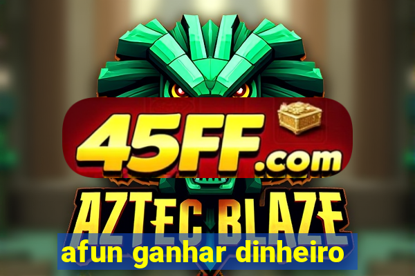 afun ganhar dinheiro